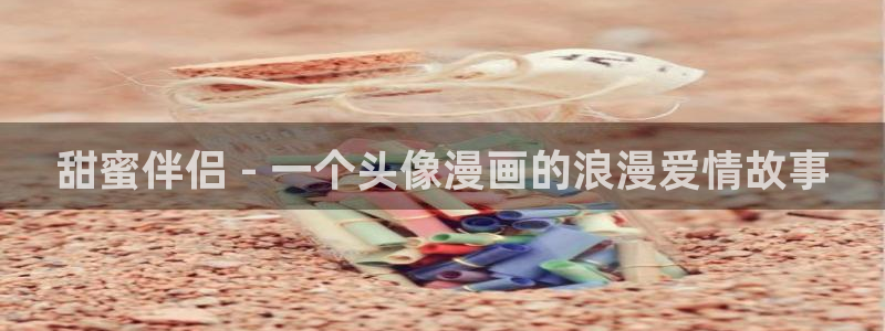 动漫天堂从哪下载安装：甜蜜伴侣 - 一个头像漫画的浪漫爱情故事