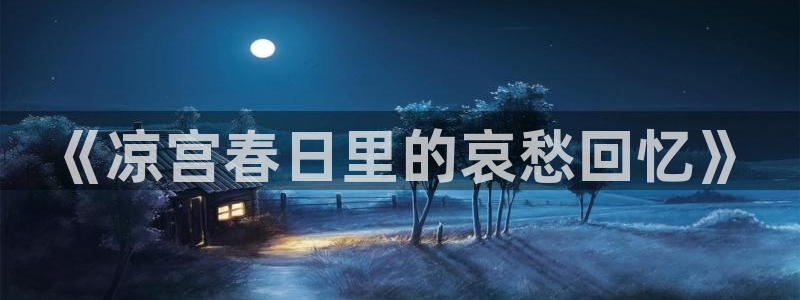 动漫天堂岛：《凉宫春日里的哀愁回忆》