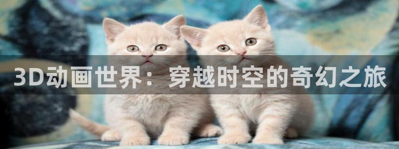 av动漫天堂网：3D动画世界：穿越时空的奇幻之旅