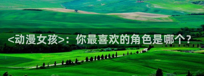动漫天堂网：<动漫女孩>：你最喜欢的角色是哪个？