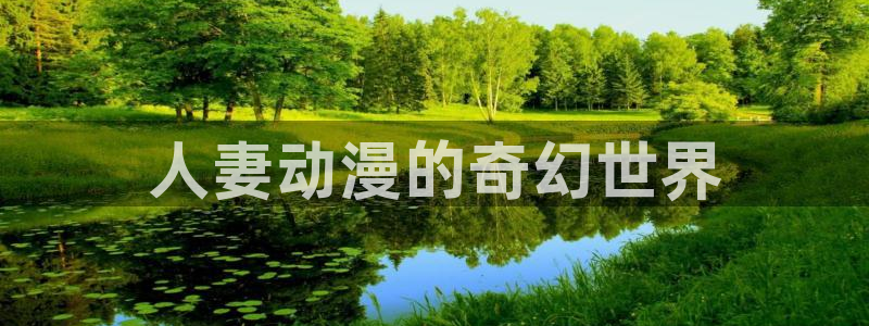 原神禁动漫天堂：人妻动漫的奇幻世界
